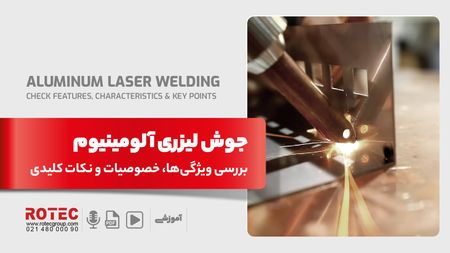 جوش لیزری آلومینیوم؛ بررسی ویژگیها، خصوصیات و نکات کلیدی