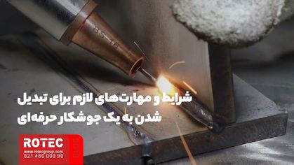  شرایط و مهارت‌های لازم برای تبدیل شدن به یک جوشکار حرفه‌ای